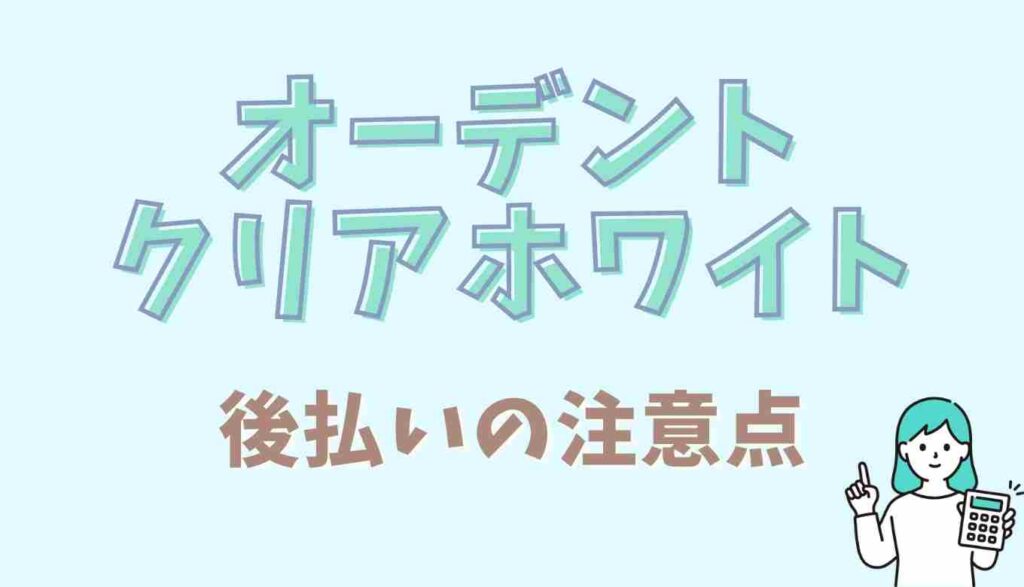 オーデントクリアホワイトの後払いの注意点