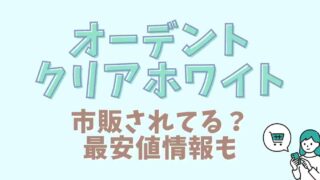 オーデントクリアホワイトは市販されてる？販売店や最安値情報も！