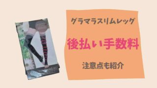 グラマラスリムレッグの後払い手数料と注意点