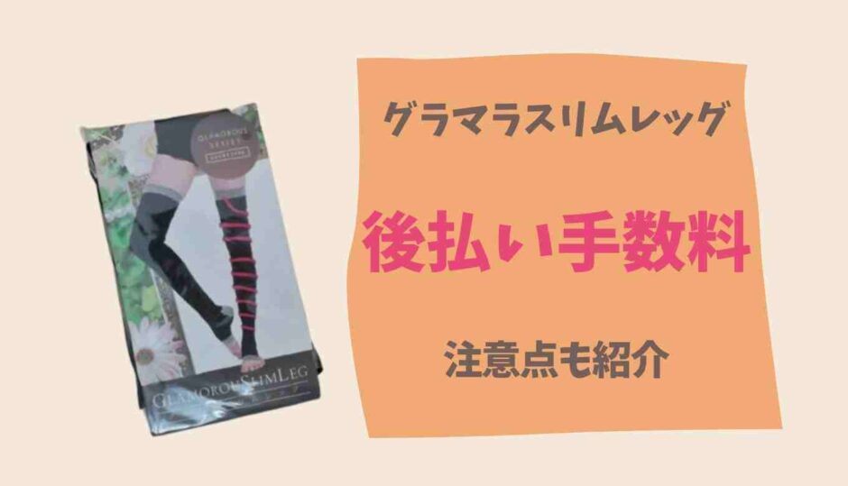 グラマラスリムレッグの後払い手数料と注意点