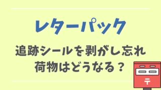 レターパックの追跡番号シール剥がし忘れるとどうなる？