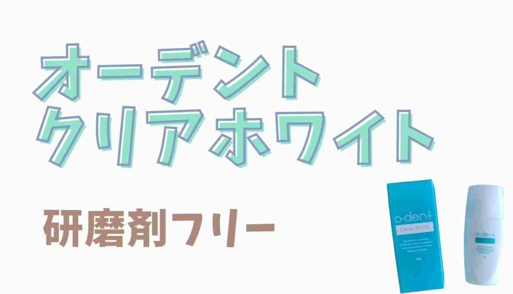 オーデントクリアホワイトは研磨剤フリー