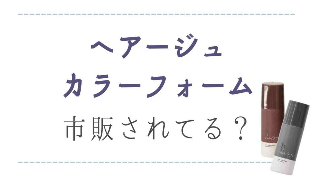 ヘアージュカラーフォームは市販されてる？