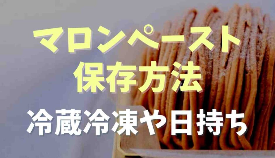 マロンペーストの保存方法！冷蔵冷凍や日持ちを調査