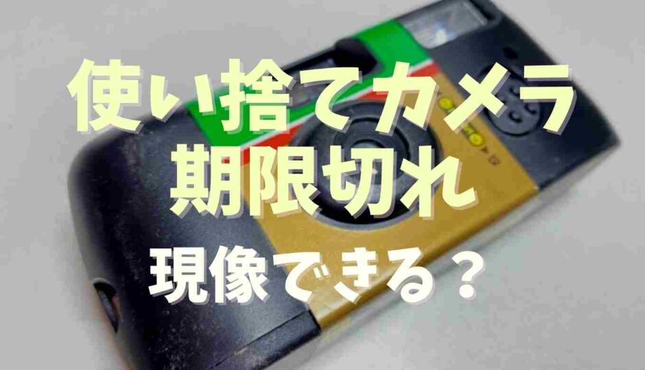 使い捨てカメラの現像は期限切れでもできる？