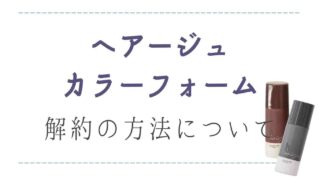 ヘアージュカラーフォームの解約方法！初回のみ1回だけでも買える？