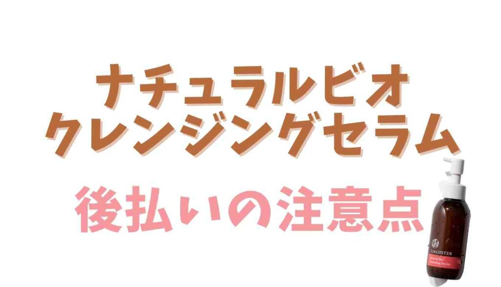 ナチュラルビオクレンジング後払いの注意点