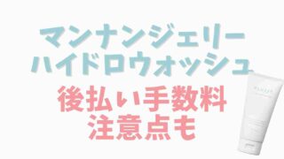 マンナンジェリーハイドロウォッシュの後払い手数料は？支払い方法を調査