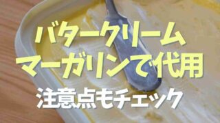 バタークリームはマーガリンで代用できる？バタークリームもどきを使うときの注意点も