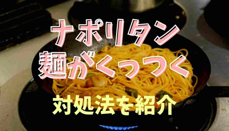 ナポリタンの麺がくっつくときの対処法！固まらない作り方も紹介