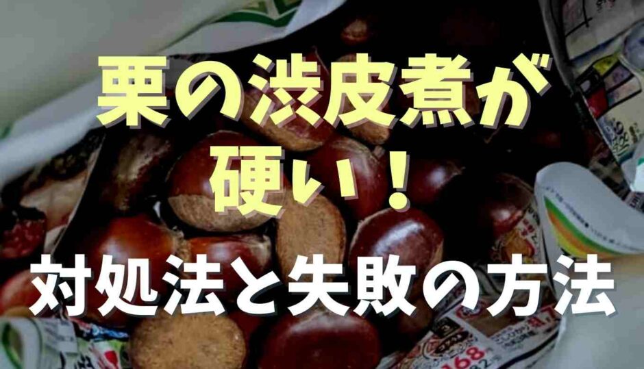 栗の渋皮煮が硬い！対処法と失敗しない方法