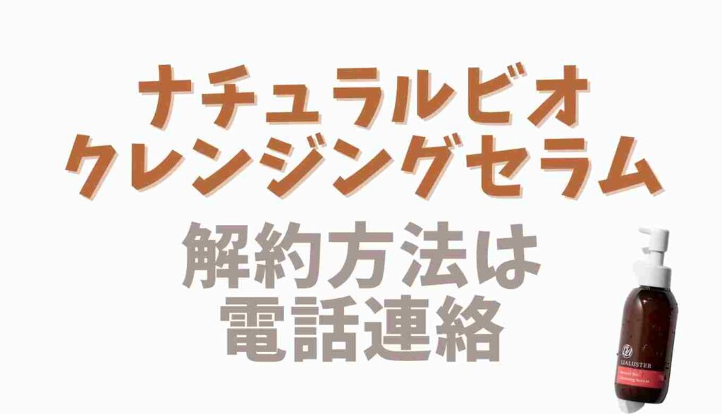 ナチュラルビオクレンジングセラムの解約方法
