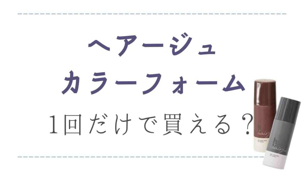 ヘアージュカラーフォーム1回だけで買える？