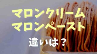 マロンクリームとマロンペーストの違いは？