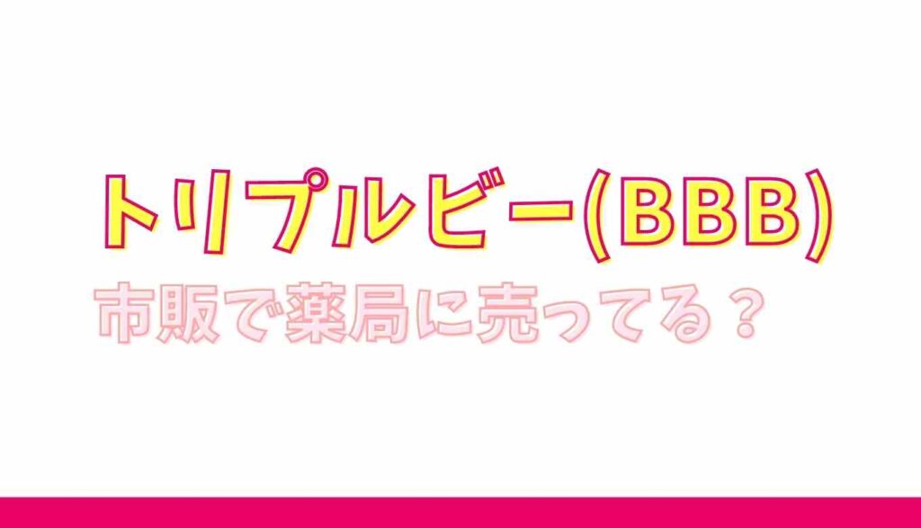 トリプルビーは市販で薬局に売ってる?