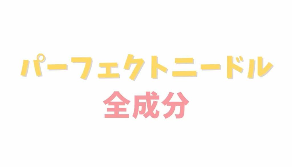 パーフェクトニードル全成分