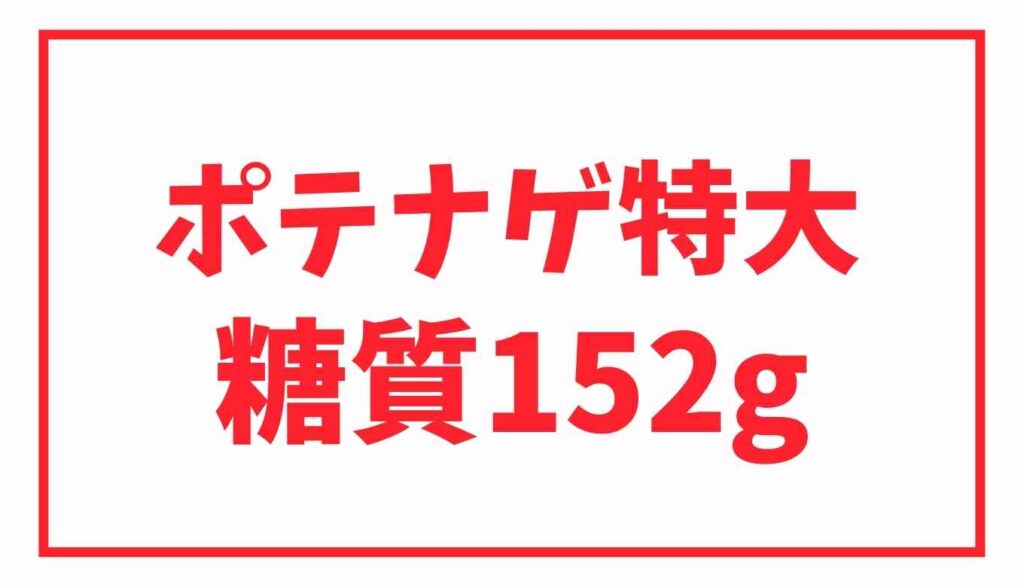 ポテナゲ特大の糖質152g