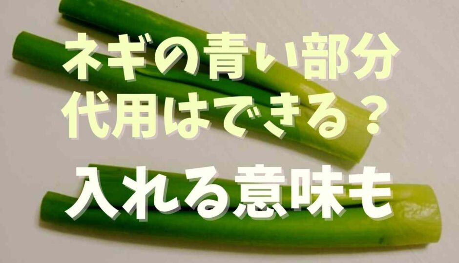 ネギの青い部分は代用できる？入れる意味も