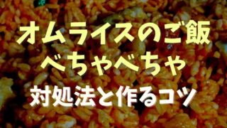 オムライスのご飯がベチャベチャ対処法と作るコツ