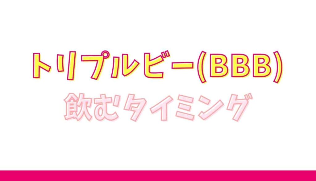トリプルビーを飲むタイミングは?
