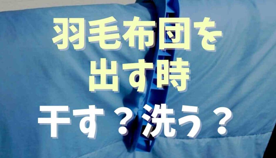 羽毛布団を出す時は干す洗う？冬用布団の出し方も