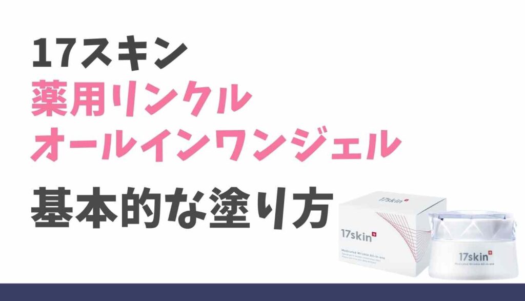 17スキン薬用リンクルオールインワンジェルの塗り方