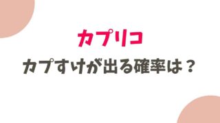 カプリコのカプすけが出る確率は？