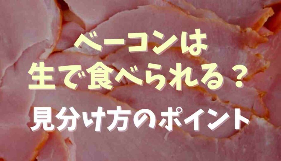 ベーコンは生で食べられる？見分け方のポイントも