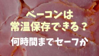 ベーコンは常温保存できる？何時間までならセーフか調査