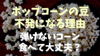 ポップコーンの豆が不発になる原因は？食べるのは平気？