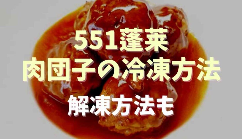 551蓬莱の肉団子の冷凍方法と解凍方法