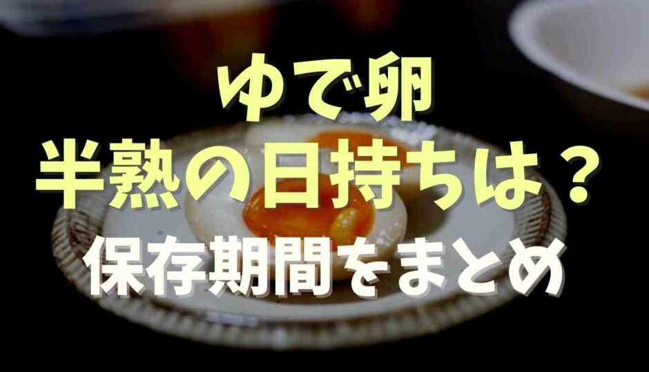 ゆで卵半熟の日持ちは？保存期間や日持ちも