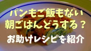 パンもご飯もない時の朝ごはんどうする？お助けレシピを紹介