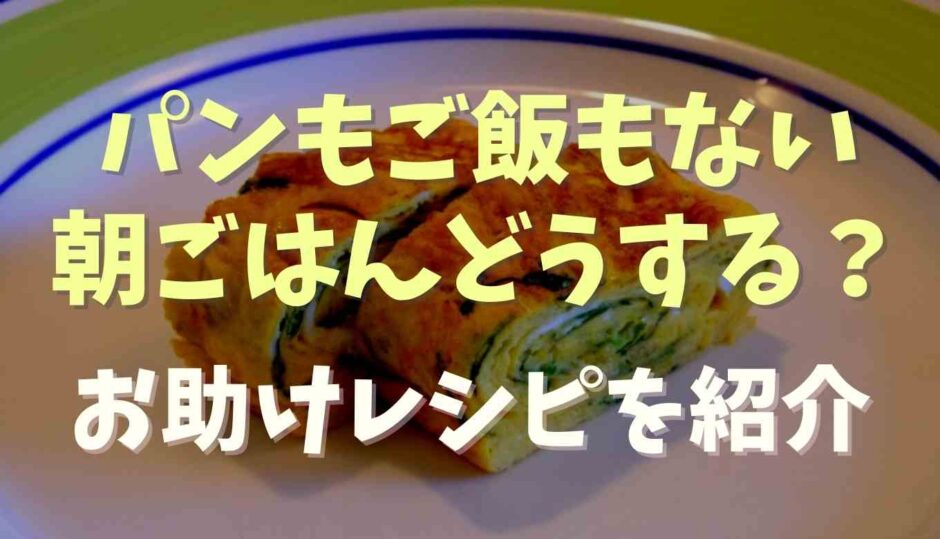 パンもご飯もない時の朝ごはんどうする？お助けレシピを紹介