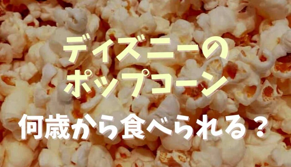 ディズニーのポップコーンは何歳から食べられる？