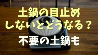 土鍋の目止めしないとどうなる？