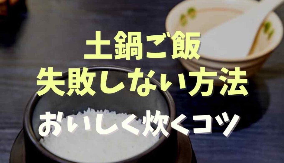 土鍋ご飯で失敗しない方法！おいしく炊くコツも紹介