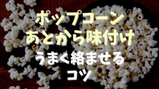 ポップコーン味付けをあとからする方法とコツ