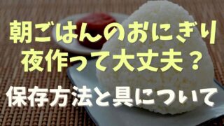 朝ごはんのおにぎり夜作るのはあり？保存方法と具の注意点