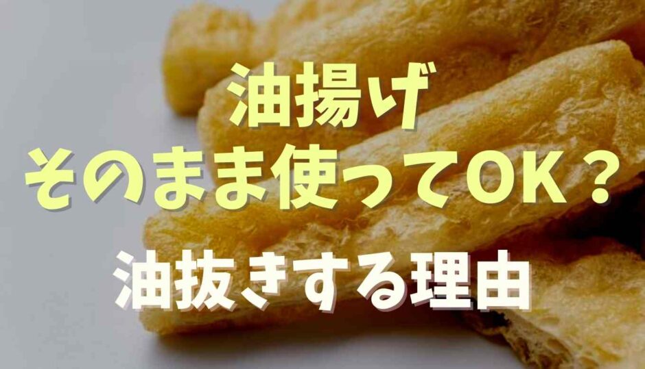 油揚げはそのまま使ってOKと？油抜きする理由を調査