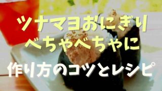 ツナマヨおにぎりがべちゃべちゃになる！作り方のコツとレシピ紹介