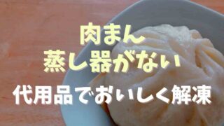 冷凍肉まんは蒸し器がないとダメ？代用品でおいしく解凍する方法