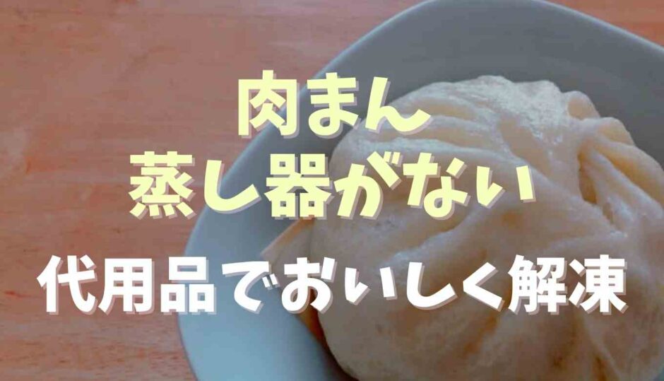 肉まんは蒸し器がないとダメ？代用品で蒸す方法