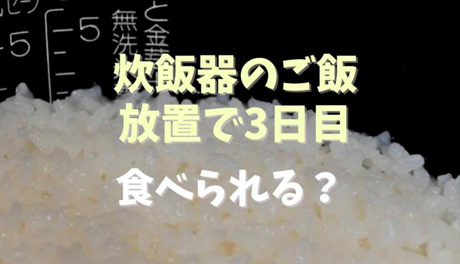 炊飯器のご飯放置で3日目食べられる・