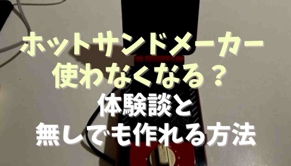 ホットサンドメーカーは使わなくなる？体験談とナシでも作れる方法