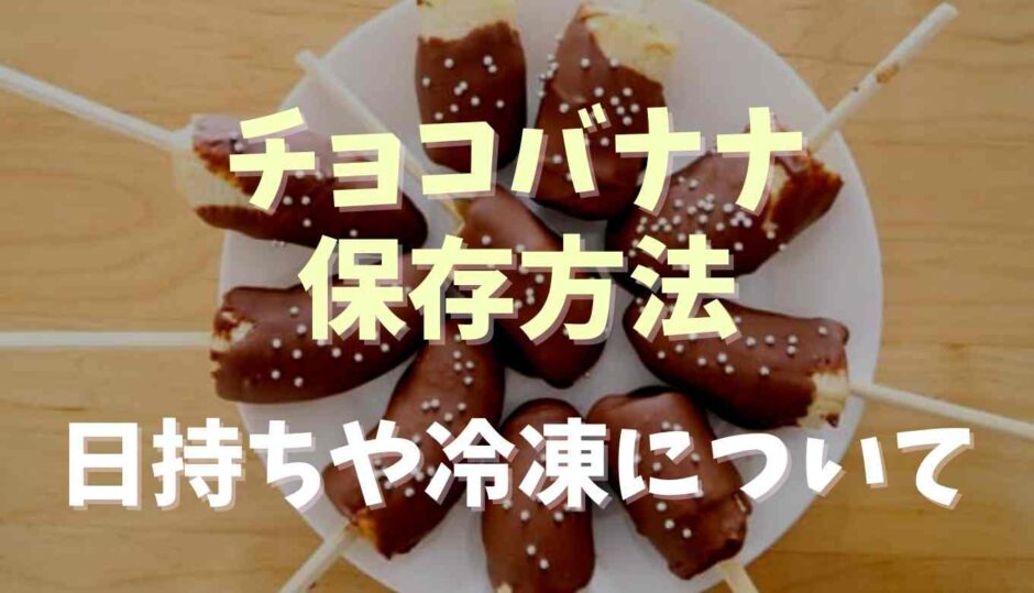 チョコバナナの日持ちと保存方法！冷凍はできる？