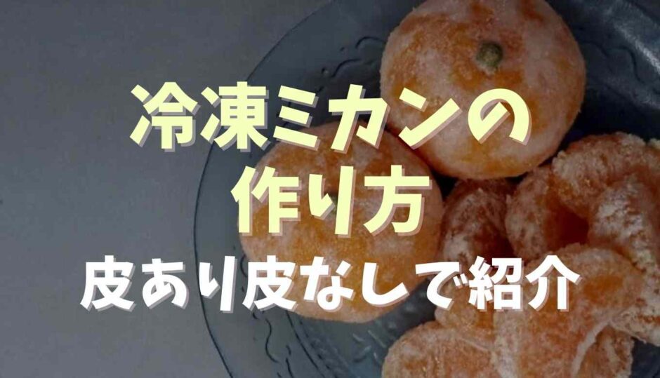 冷凍ミカンの作り方！皮あり皮なしで紹介