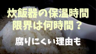 炊飯器の保温時間の限界は何時間？腐りにくい理由も調査