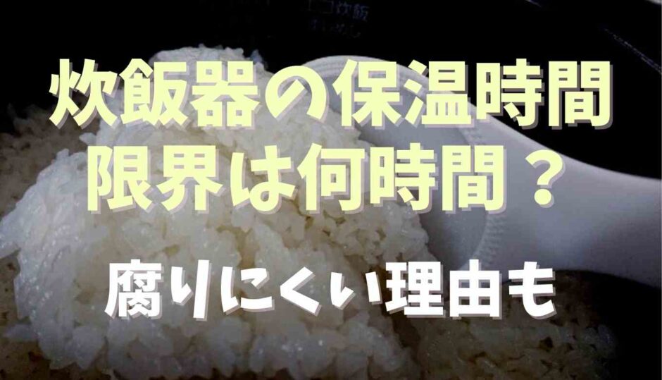 炊飯器の保温時間の限界は何時間？腐りにくい理由も調査