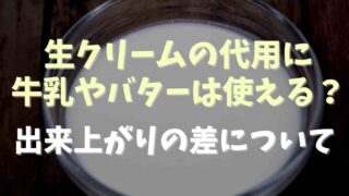 生クリームの代用に牛乳やバターは使える？味の違いや出来上がりの差を解説！